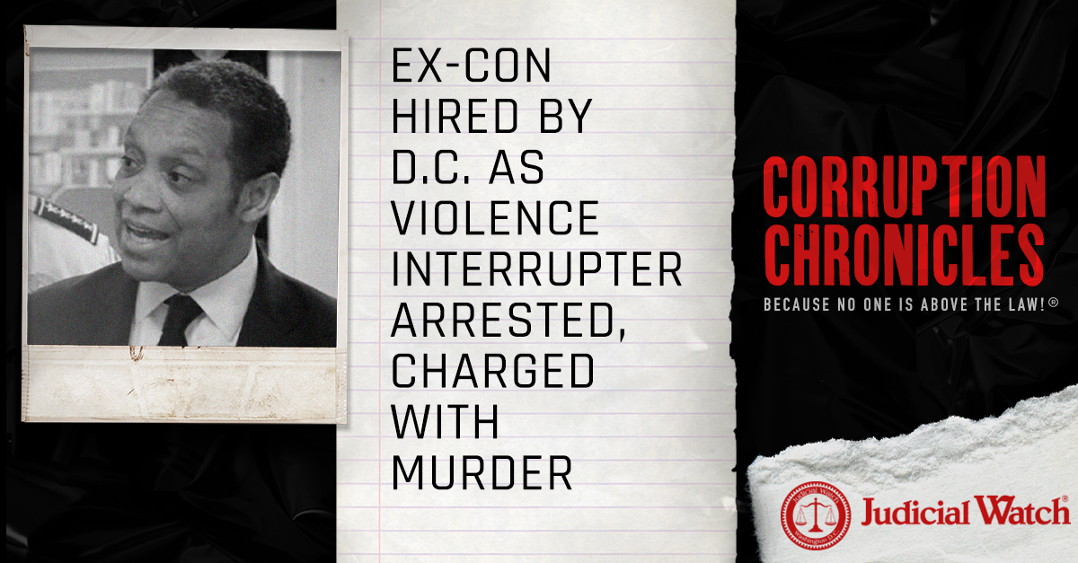 Ex-Con Hired by D.C. as Violence Interrupter Arrested, Charged with Murder - Judicial Watch