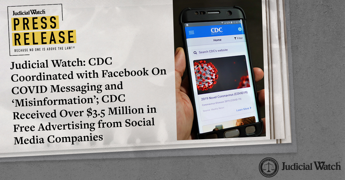 Judicial Watch: CDC Coordinated with Facebook On COVID Messaging and ‘Misinformation’; CDC Received Over $3.5 Million in Free Advertising from Social Media Companies - Judicial Watch