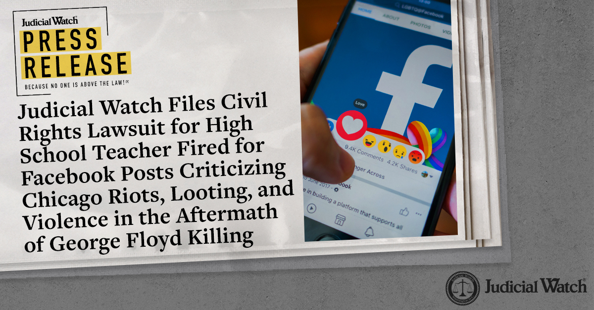 Judicial Watch Files Civil Rights Lawsuit for High School Teacher Fired for Facebook Posts Criticizing Chicago Riots, Looting, and Violence in the Aftermath of George Floyd Killing - Judicial Watch