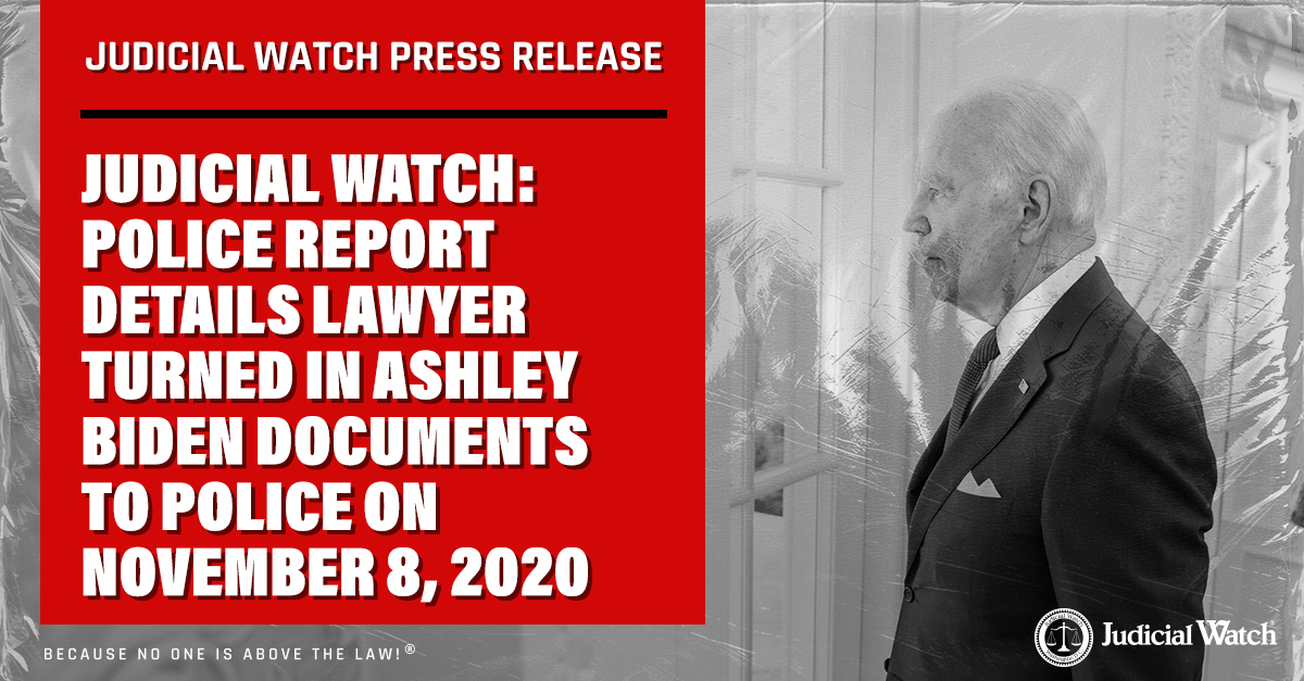 Judicial Watch: Police Report Details Lawyer Turned in Ashley Biden Documents to Police on November 8, 2020 - Judicial Watch