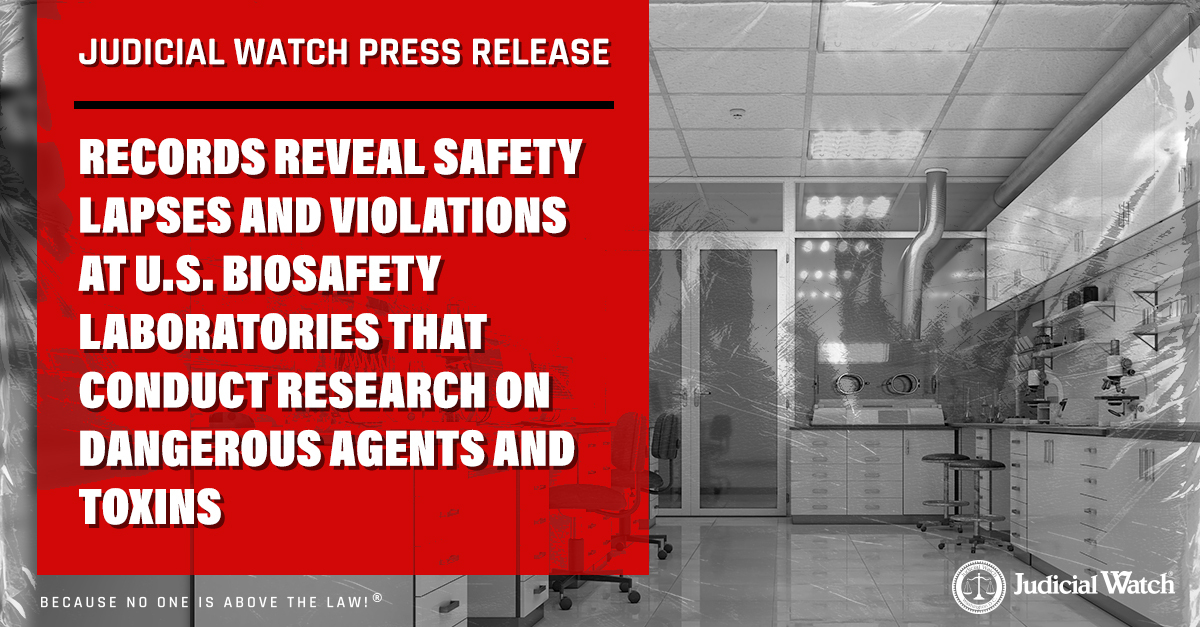Judicial Watch: Records Reveal Safety Lapses and Violations at U.S. Biosafety Laboratories that Conduct Research on Dangerous Agents and Toxins