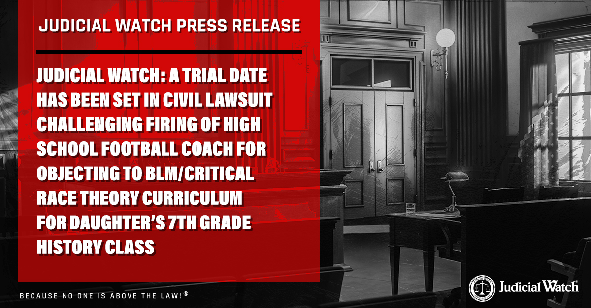 Judicial Watch: A Trial Date Has Been Set in Civil Lawsuit Challenging Firing of High School Football Coach for Objecting to BLM/Critical Race Theory Curriculum for Daughter’s 7th Grade History Class