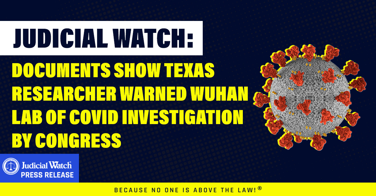 Judicial Watch: Documents Show Texas Researcher Warned Wuhan Lab of COVID Investigation by Congress