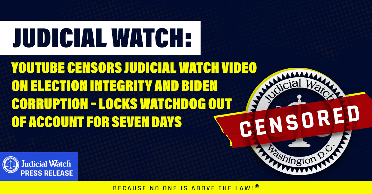 YouTube Censors Judicial Watch Video on Election Integrity and Biden Corruption – Locks Watchdog Out of Account for Seven Days