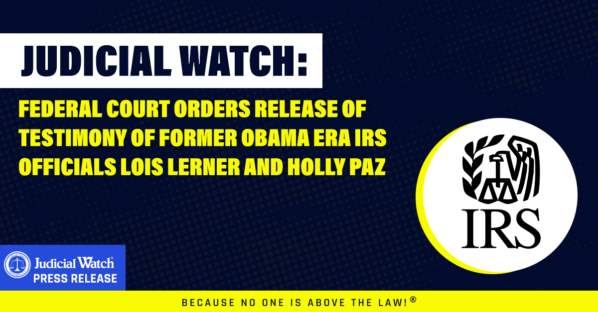 Federal Court Orders Release of Testimony of Former Obama Era IRS Officials Lois Lerner and Holly Paz