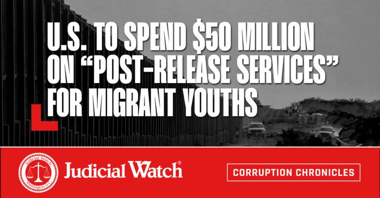 U.S. to Spend  Million on “Post-Release Services” for Migrant Youths - Judicial Watch