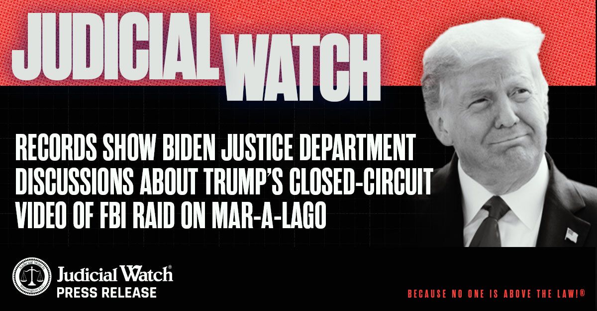 Judicial Watch: Records Show Biden Justice Department Discussions About Trump’s Closed-Circuit Video of FBI Raid on Mar-a-Lago - Judicial Watch