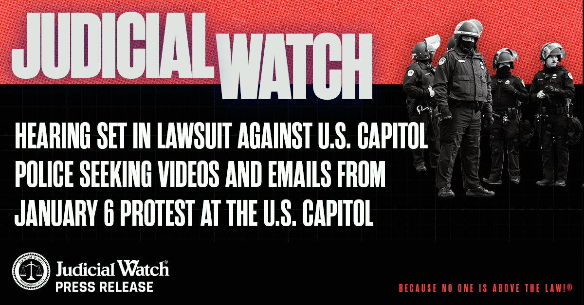 Judicial Watch: Hearing Set in Lawsuit against U.S. Capitol Police Seeking Videos and Emails from January 6 Protest at the U.S. Capitol - Judicial Watch