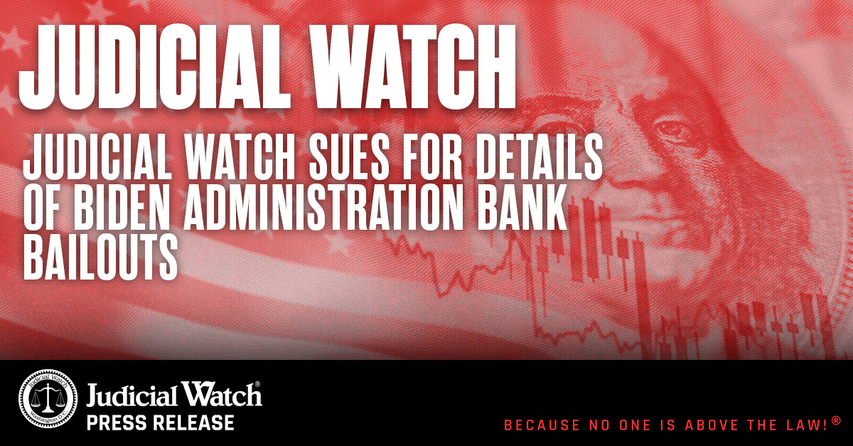 Judicial Watch Sues for Details of Biden Administration Bank Bailouts - Judicial Watch