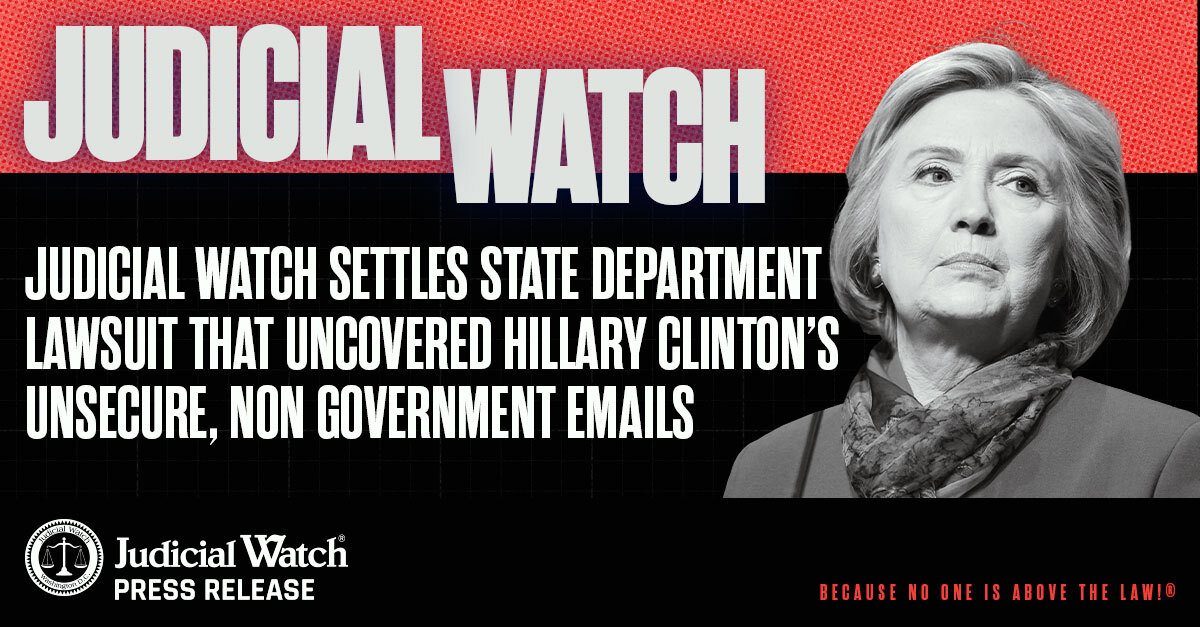 Judicial Watch Settles State Department Lawsuit that Uncovered Hillary Clinton’s Unsecure, Nongovernment Emails