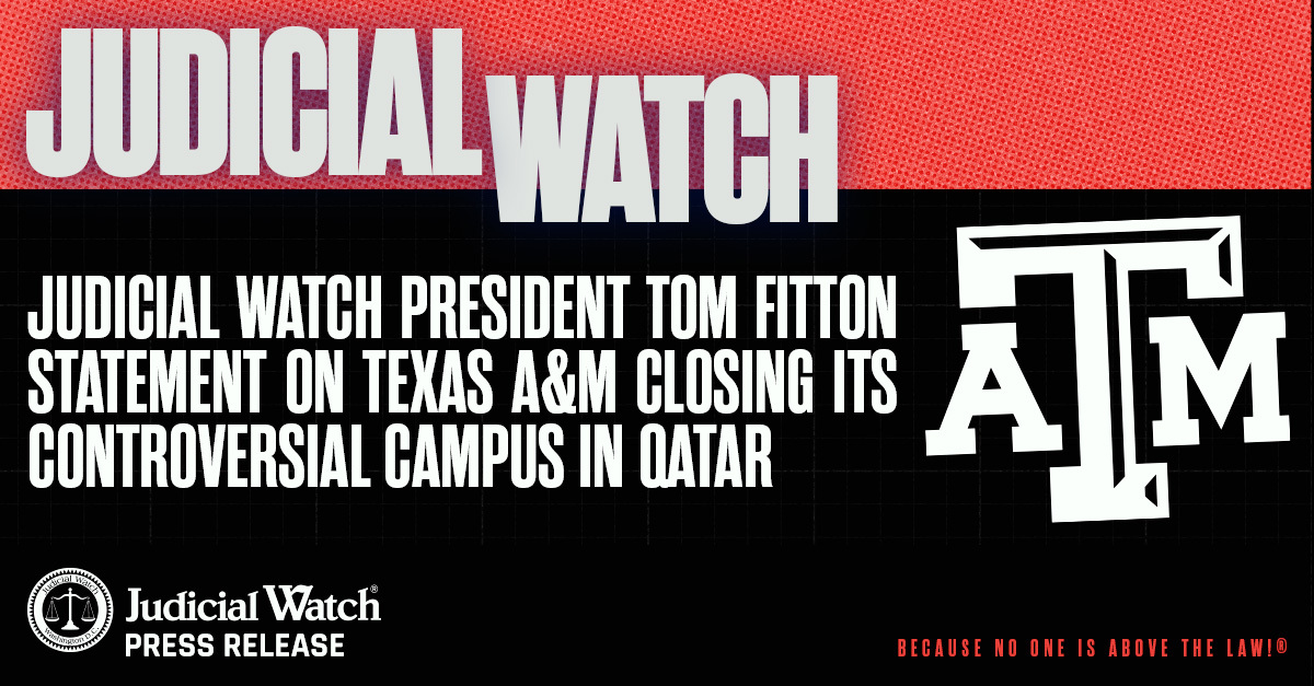 Judicial Watch President Tom Fitton Statement on Texas A&M Closing Its Controversial Campus in Qatar