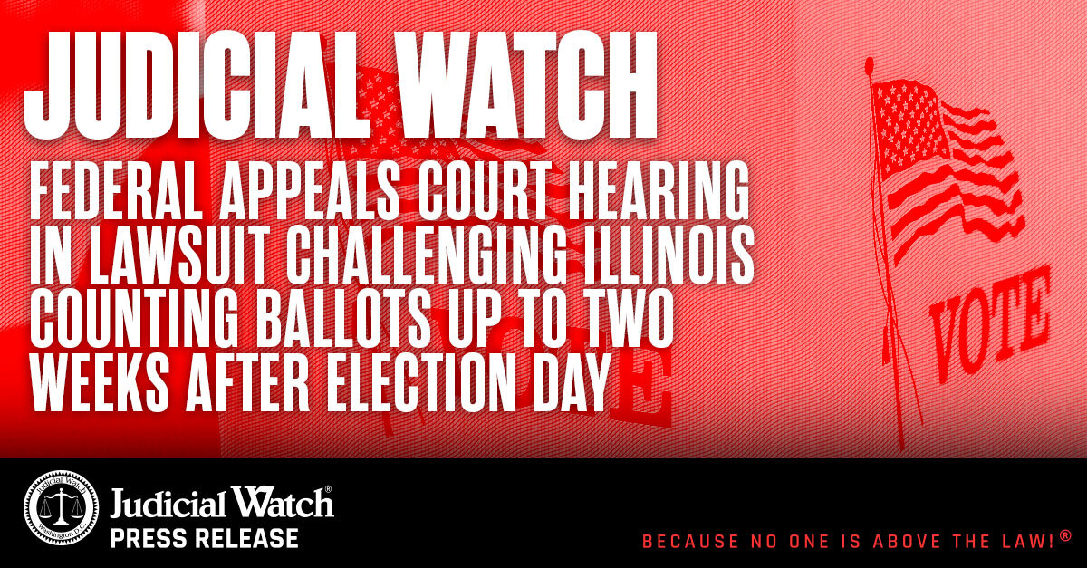 Judicial Watch: Federal Appeals Court Hearing in Lawsuit Challenging Illinois Counting Ballots up to Two Weeks after Election Day