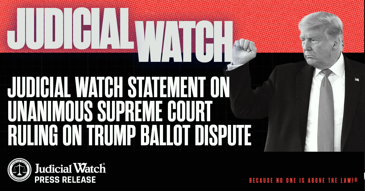 Judicial Watch Statement on Unanimous Supreme Court Ruling on Trump Ballot Dispute