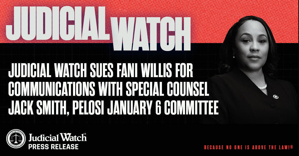 Judicial Watch Sues Fani Willis for Communications with Special Counsel Jack Smith, Pelosi January 6 Committee