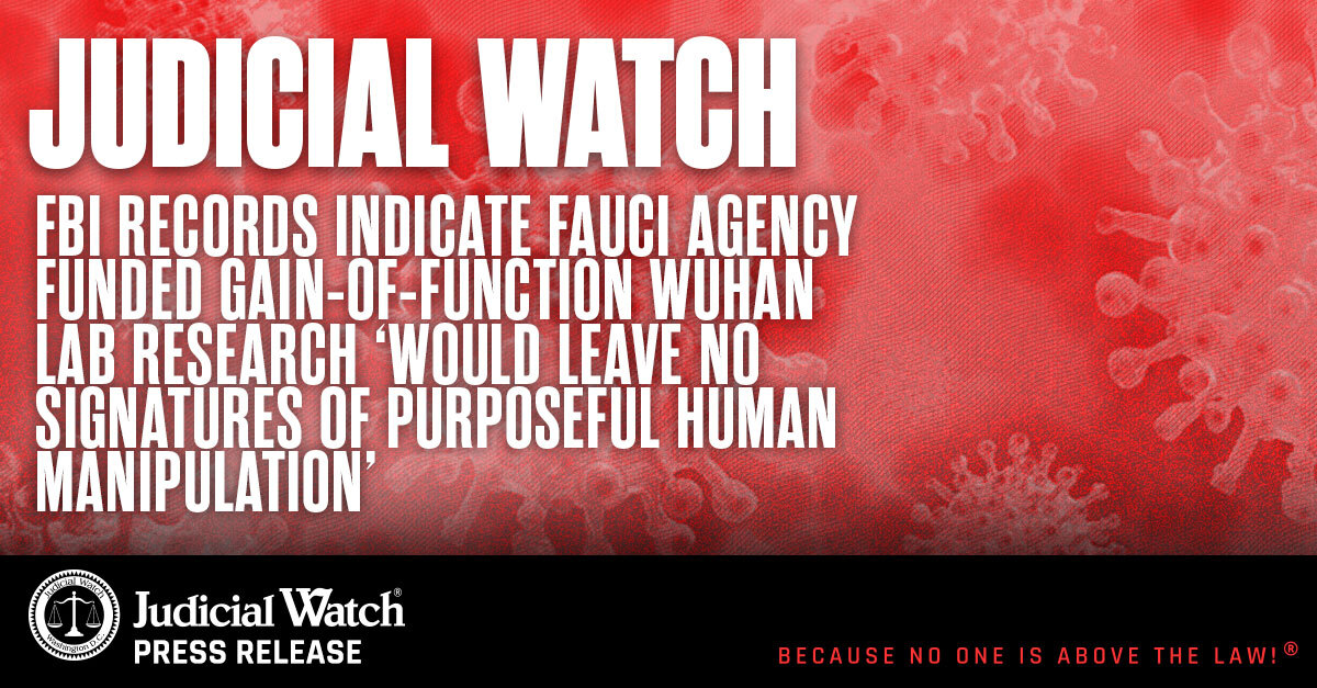 Judicial Watch: FBI Records Indicate Fauci Agency Funded Gain-of-Function Wuhan Lab Research ‘Would leave no signatures of purposeful human manipulation’