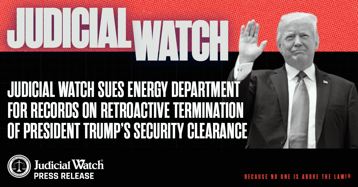 Judicial Watch Sues Energy Department for Records on Retroactive Termination of President Trump’s Security Clearance