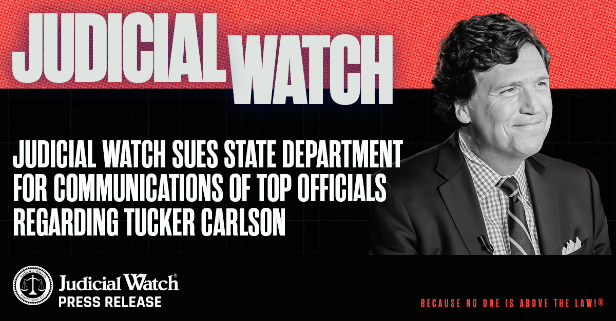 Judicial Watch Sues State Department for Communications of Top Officials Regarding Tucker Carlson