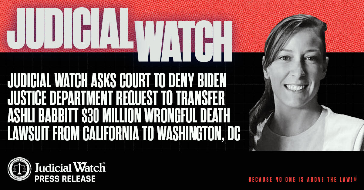 Judicial Watch Asks Court to Deny Biden Justice Department Request to Transfer Ashli Babbitt $30 Million Wrongful Death Lawsuit from California to Washington, DC