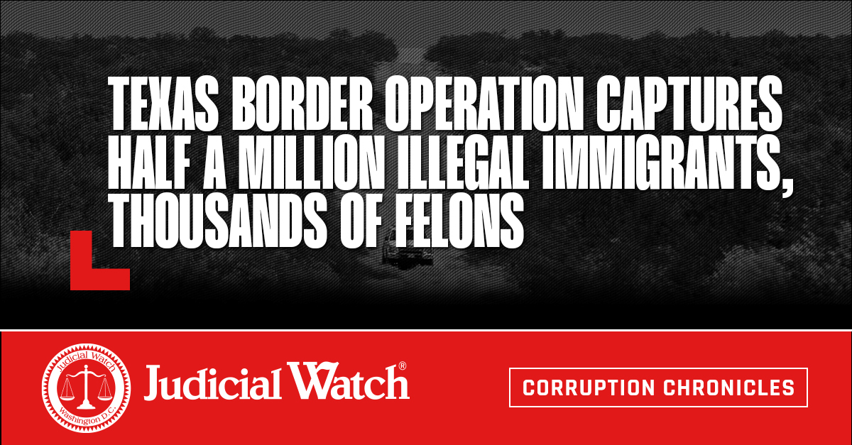 Texas Border Operation Captures Half a Million Illegal Immigrants, Thousands of Felons