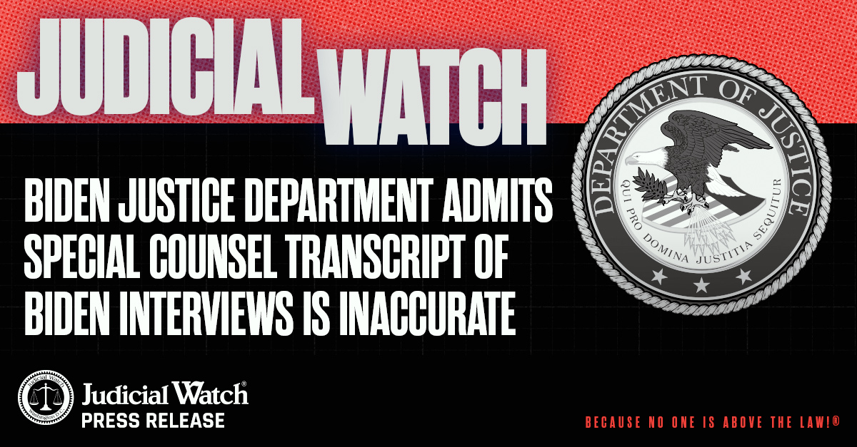Judicial Watch: Biden Justice Department Admits Special Counsel Transcript of Biden Interviews Is Inaccurate