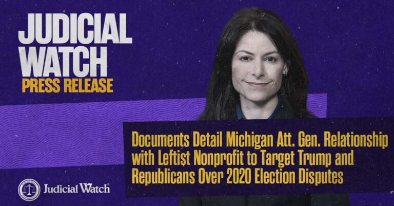 Judicial Watch: Documents Detail Michigan Att. Gen. Relationship with Leftist Nonprofit to Target Trump and Republicans Over 2020 Election Disputes