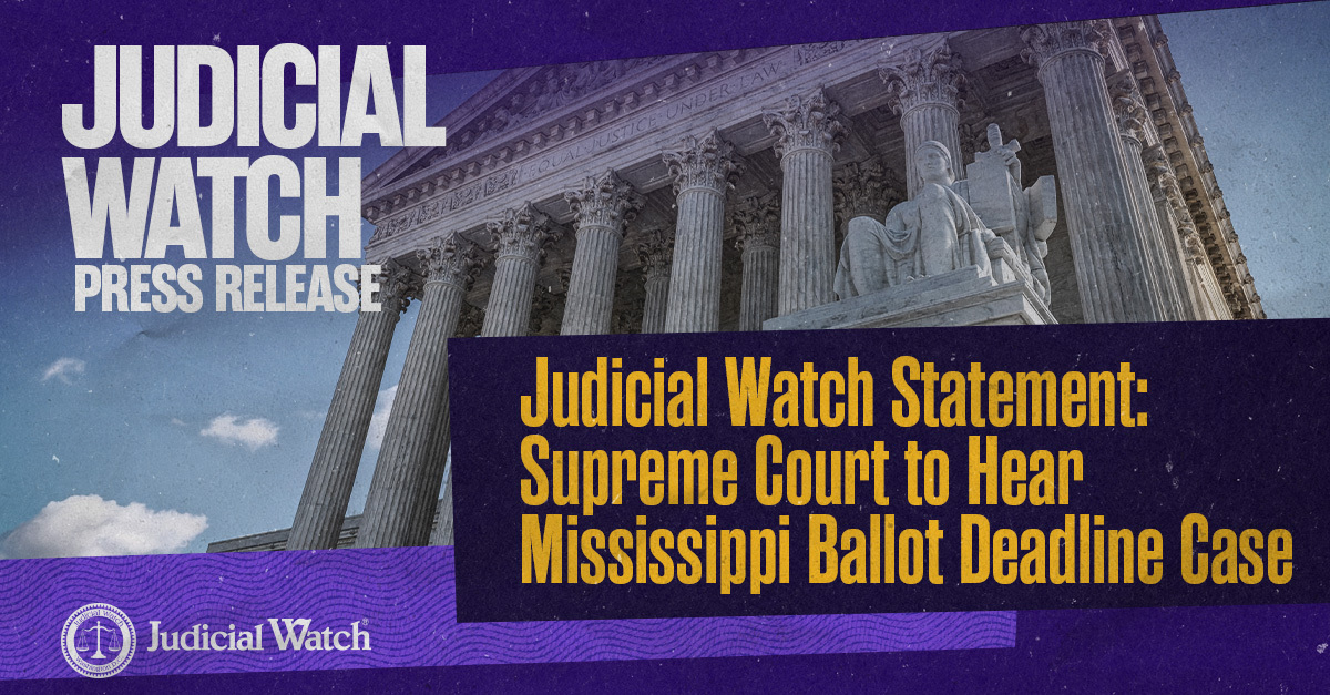 Judicial Watch Statement: Supreme Court to Hear Mississippi Ballot Deadline Case