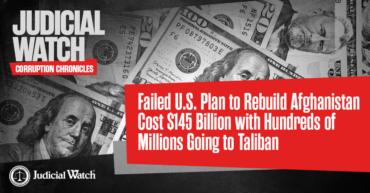 Failed U.S. Plan to Rebuild Afghanistan Cost $145 Billion with Hundreds of Millions Going to Taliban