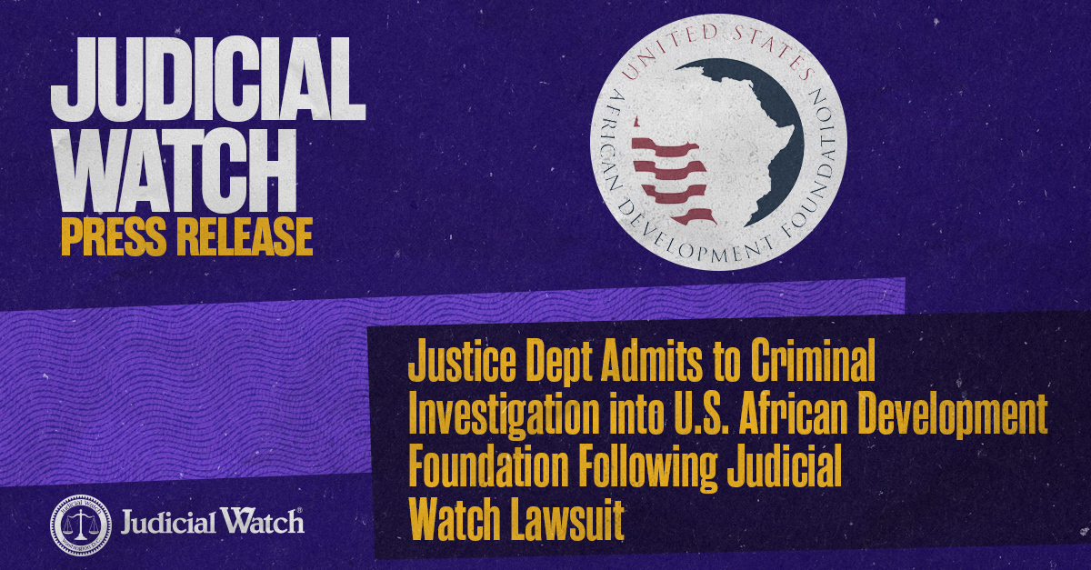 Justice Dept Admits to Criminal Investigation into U.S. African Development Foundation Following Judicial Watch Lawsuit