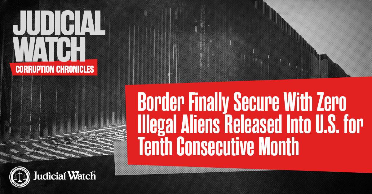 Border Finally Secure With Zero Illegal Aliens Released Into U.S. for Tenth Consecutive Month