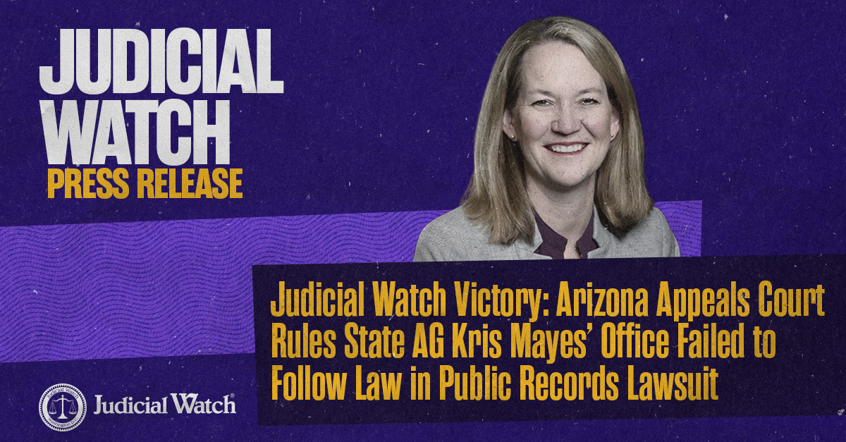 Judicial Watch Victory: Arizona Appeals Court Rules State AG Kris Mayes’ Office Failed to Follow Law in Public Records Lawsuit