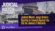 Judicial Watch: Judge Orders Hearing in Lawsuit Against the CIA for January 6 Records